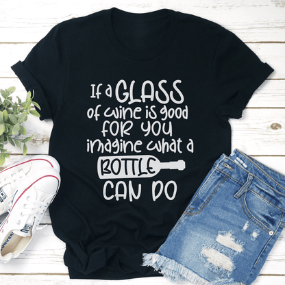 If A Glass Of Wine Is Good For You Imagine Tee 0