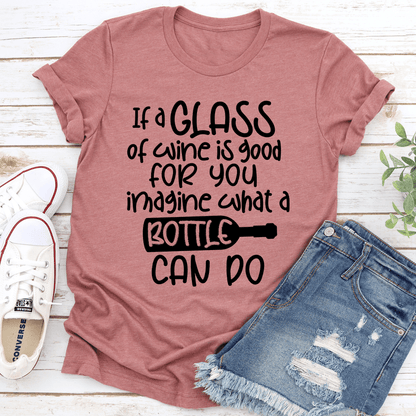 If A Glass Of Wine Is Good For You Imagine Tee 1