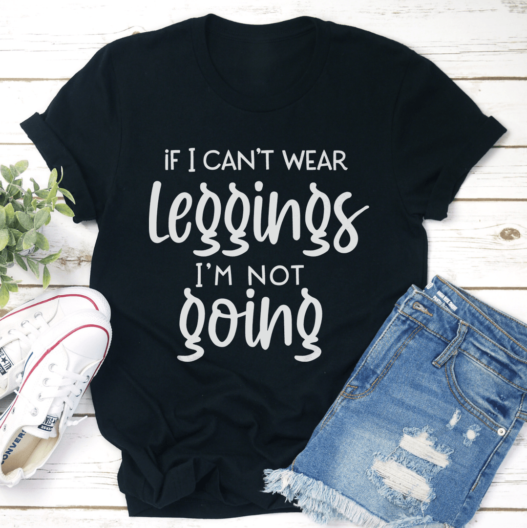 If I Can't Wear Leggings Tee