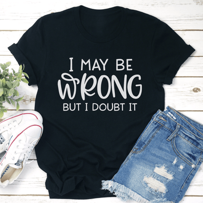 I May Be Wrong But I Doubt It Tee