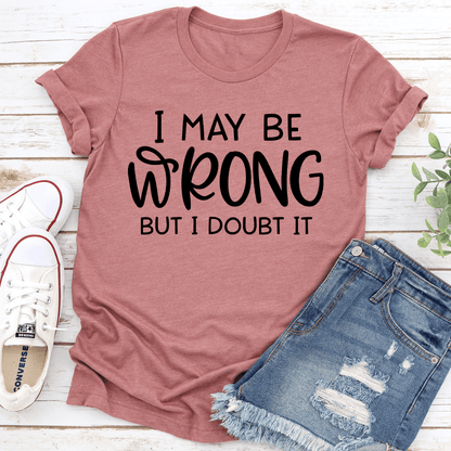 I May Be Wrong But I Doubt It Tee 1