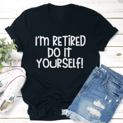 Im Retired Do It Yourself Tee 1