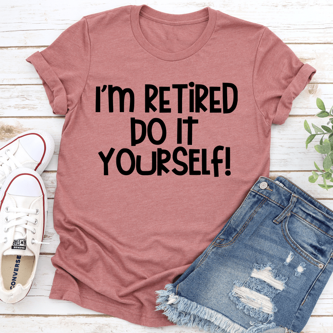 Im Retired Do It Yourself Tee 2