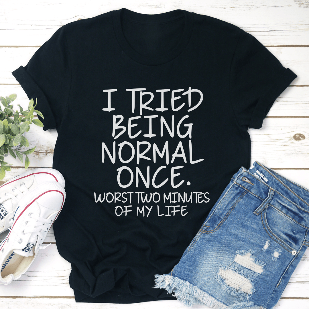 I Tried Being Normal Once Tee 1