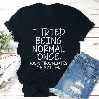 I Tried Being Normal Once Tee 1