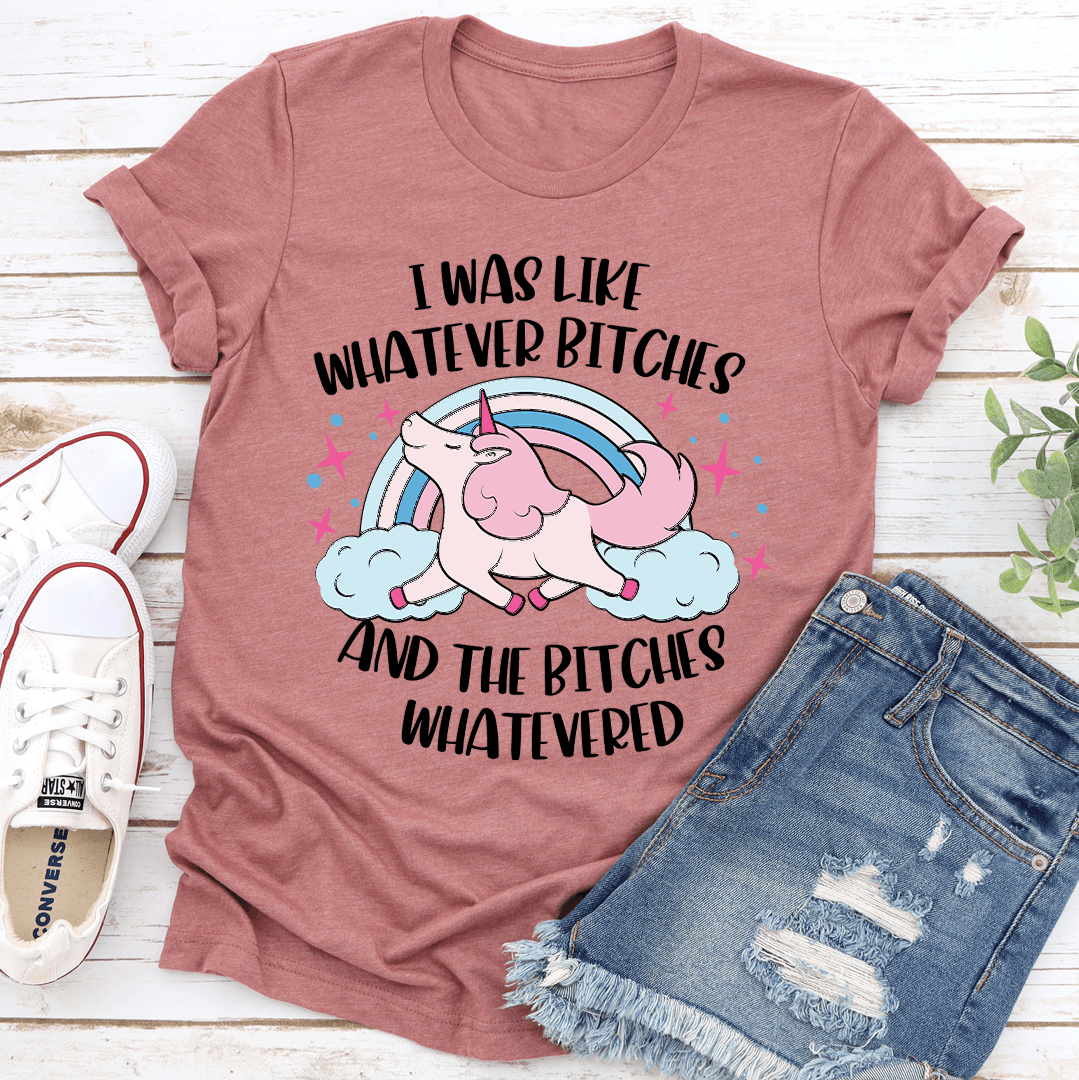 I Was Like Whatever Btches Tee 0