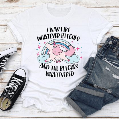 I Was Like Whatever B-tches Tee
