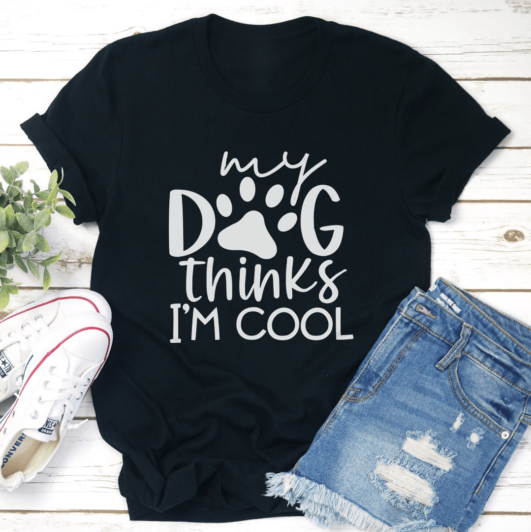 My Dog Think Its Im Cool Tee 1