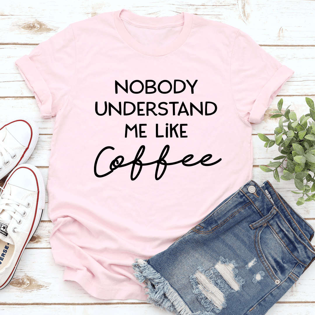 Nobody Understand Me Like Coffee Tee 1