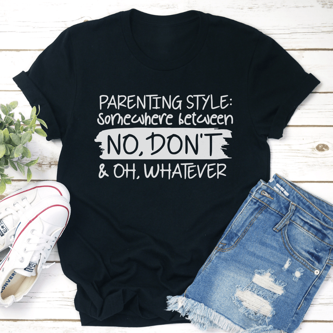 Parenting Style Somewhere Between No Dont Tee 0