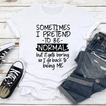 Sometimes I Pretend To Be Normal Tee