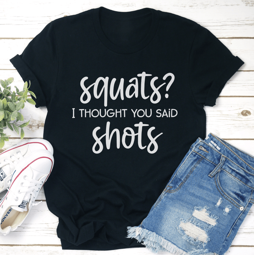 Squats I Thought You Said Shots Tee