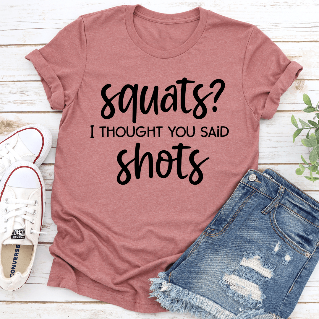 Squats I Thought You Said Shots Tee 1