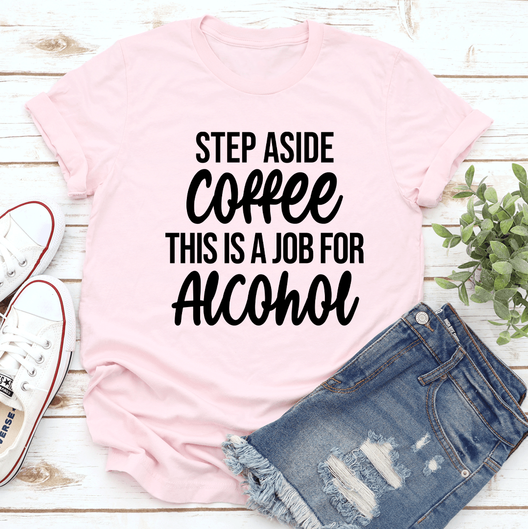 Step Aside Coffee This Is A Job For Alcoho Tee