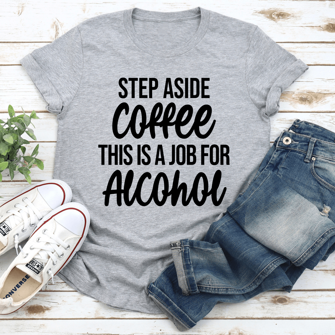 Step Aside Coffee This Is A Job For Alcoho Tee 2