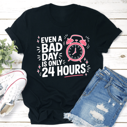 Even A Bad Day Is Only 24 Hours Tee 1
