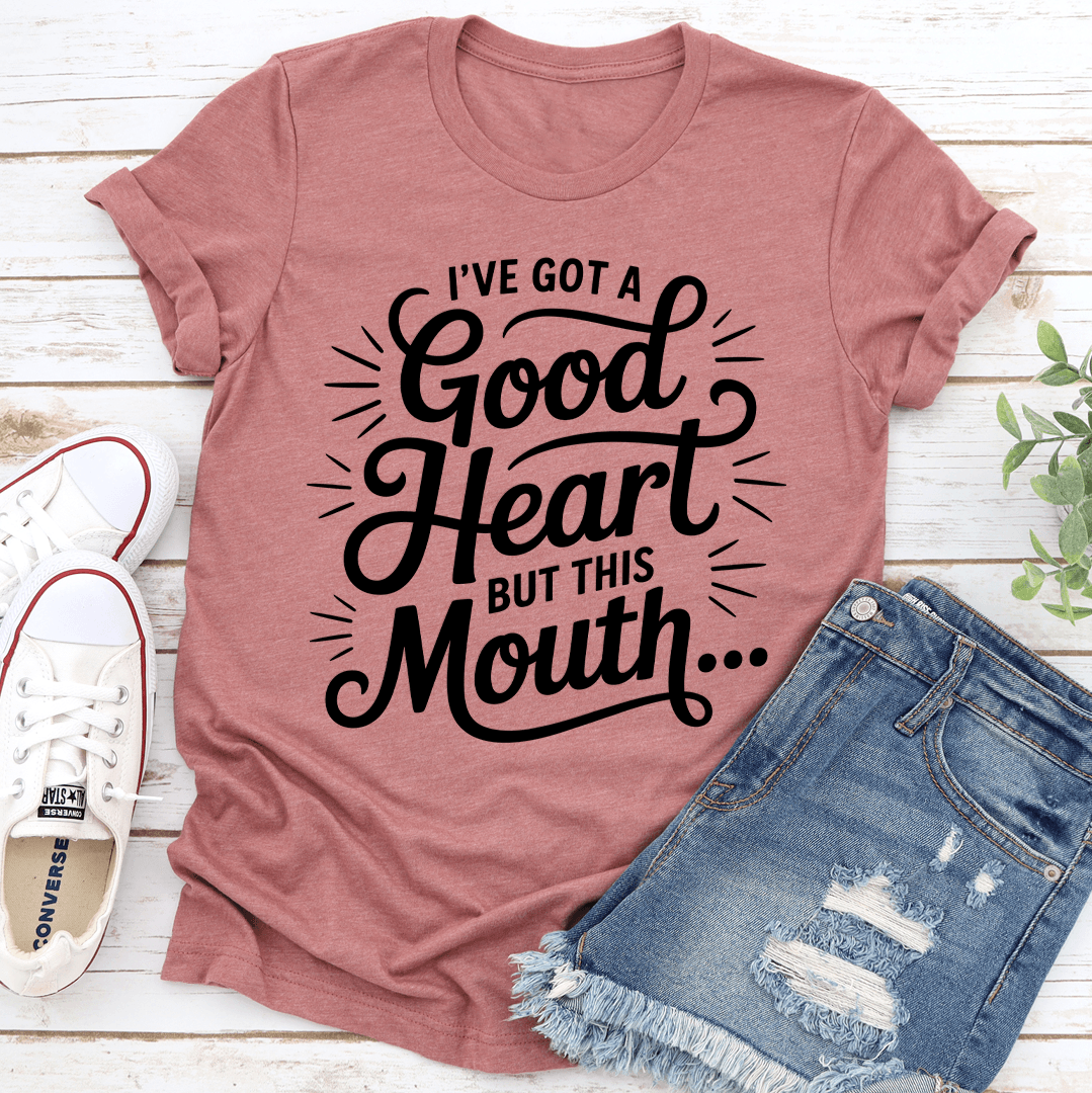 Ive Got A Good Heart Butt This Mouth Tee 2