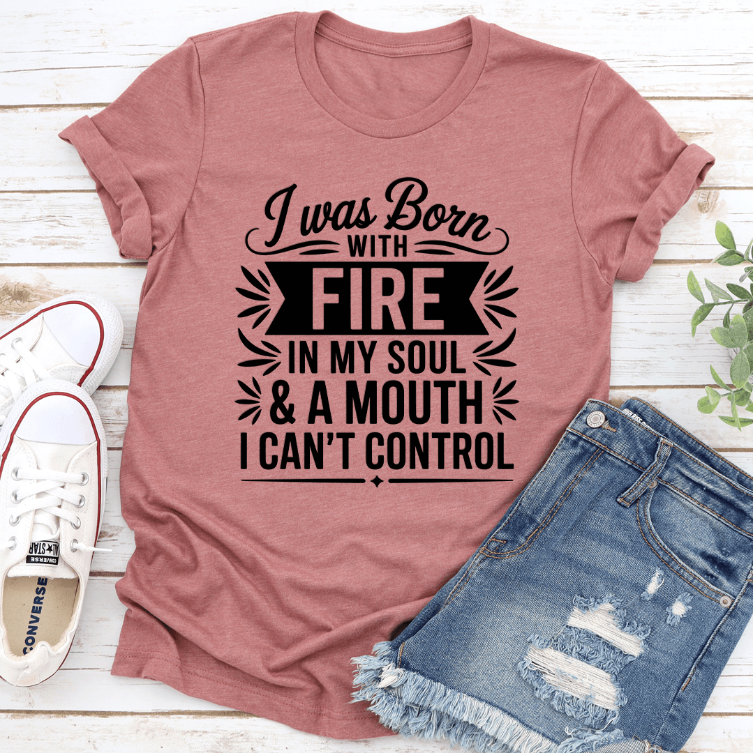 I Was Born With Fire In My Soul Tee 1