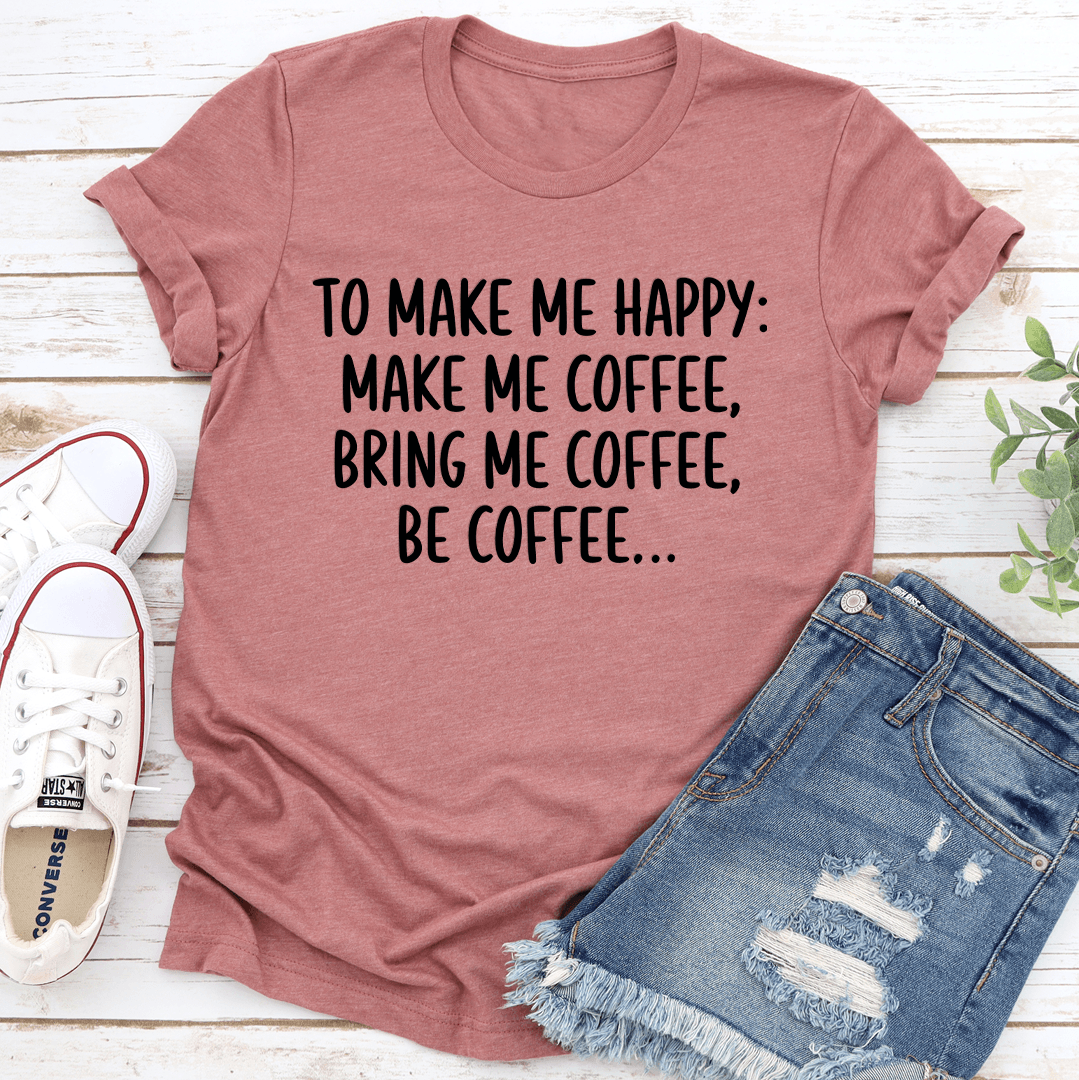 To Make Me Happy Bring Tee