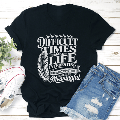 Difficult Times Make Life Interesting Tee