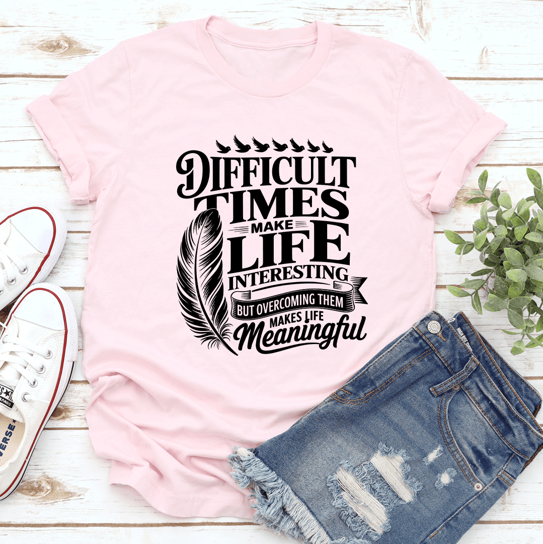 Difficult Times Make Life Interesting Tee 1