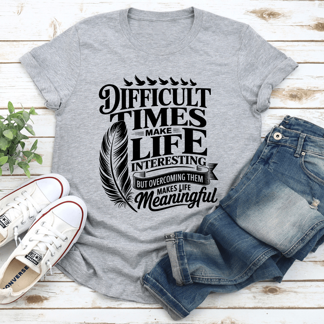 Difficult Times Make Life Interesting Tee 3