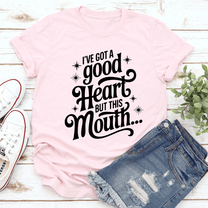 I've Got A Good Heart But This Mouth Tee