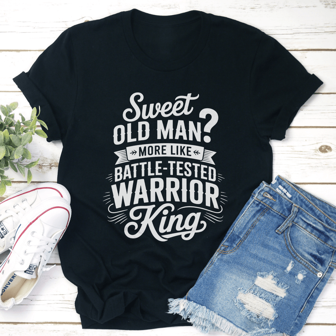 Sweet Old Man More Like Battle Tested Warrior King Tee 1