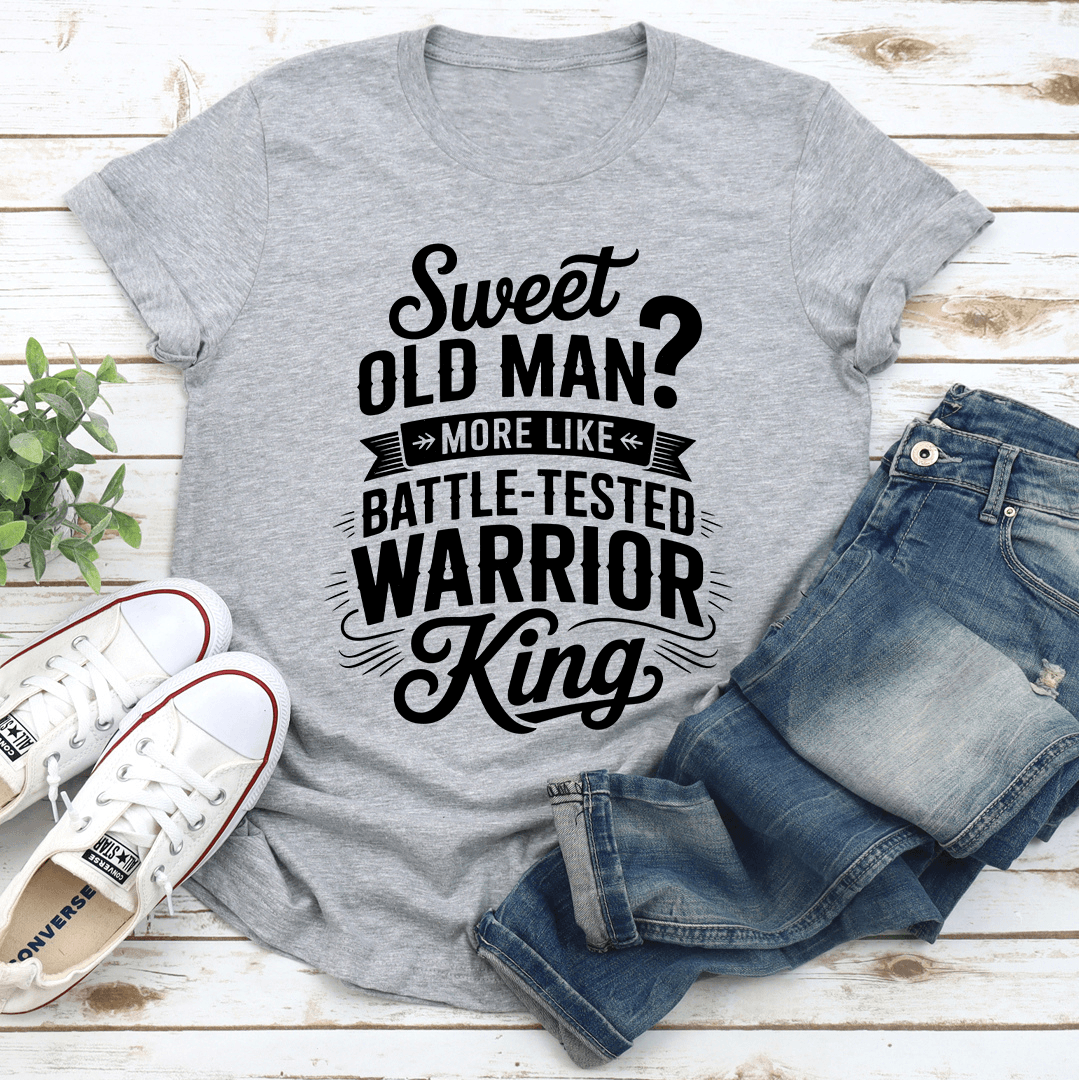 Sweet Old Man More Like Battle Tested Warrior King Tee 3