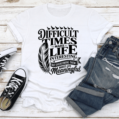 Difficult Times Make Life Interesting Tee 3