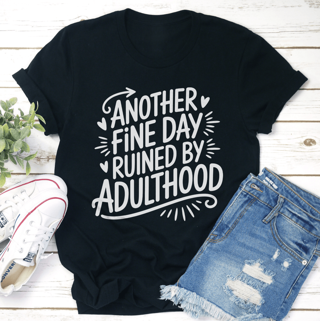 Another Fine Day Ruined By Adulthood Tee 0
