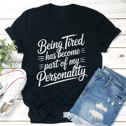 Being Tired Has Become Part Of My Personality Tee