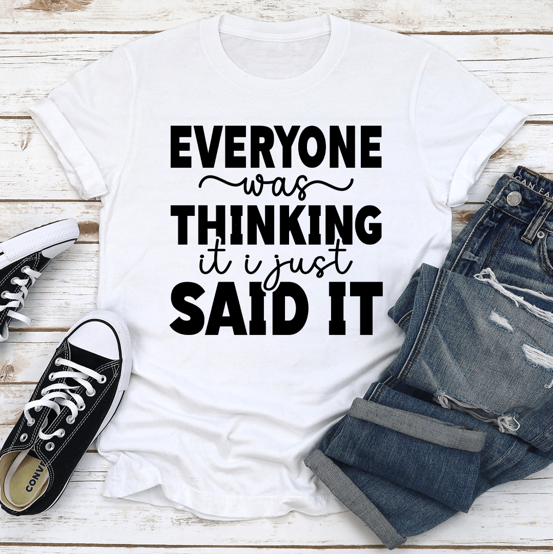Everyone Was Thinking It I Just Said It Tee 2