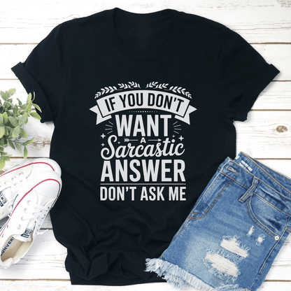 If You Dont Want A Sarcastic Answer Dont Ask Me Tee 1