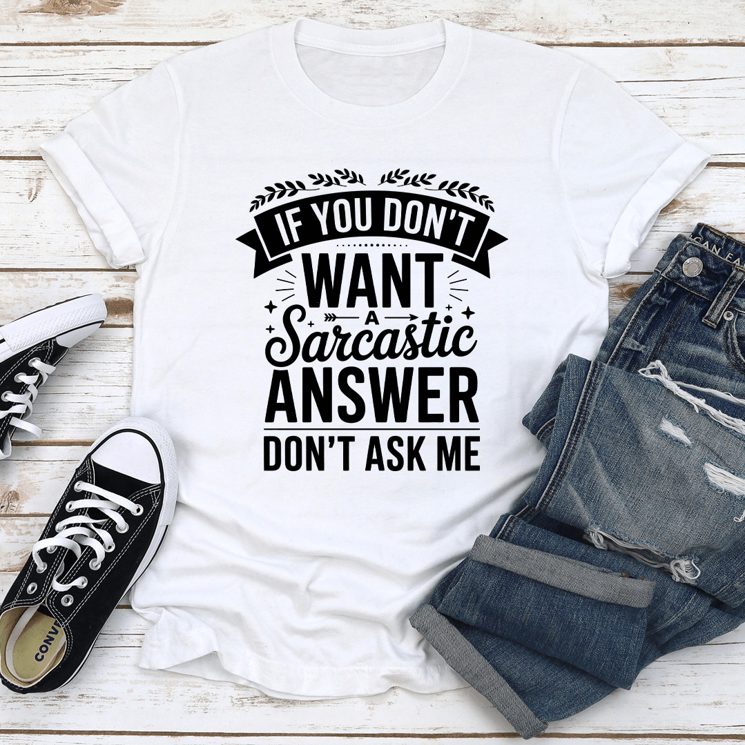 If You Dont Want A Sarcastic Answer Dont Ask Me Tee 2