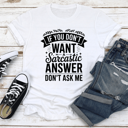 If You Dont Want A Sarcastic Answer Dont Ask Me Tee 2