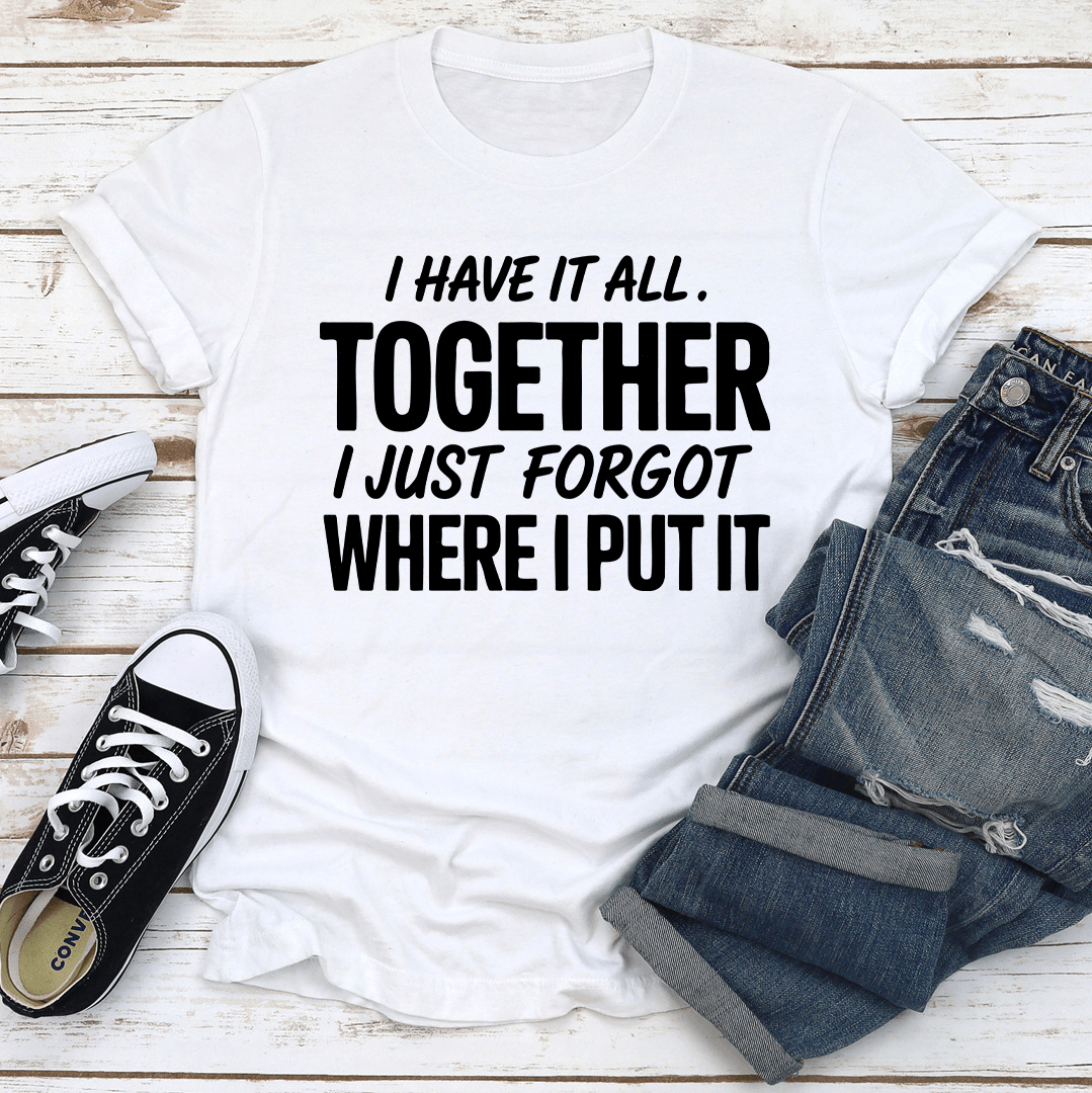I Have It All Together Tee 2