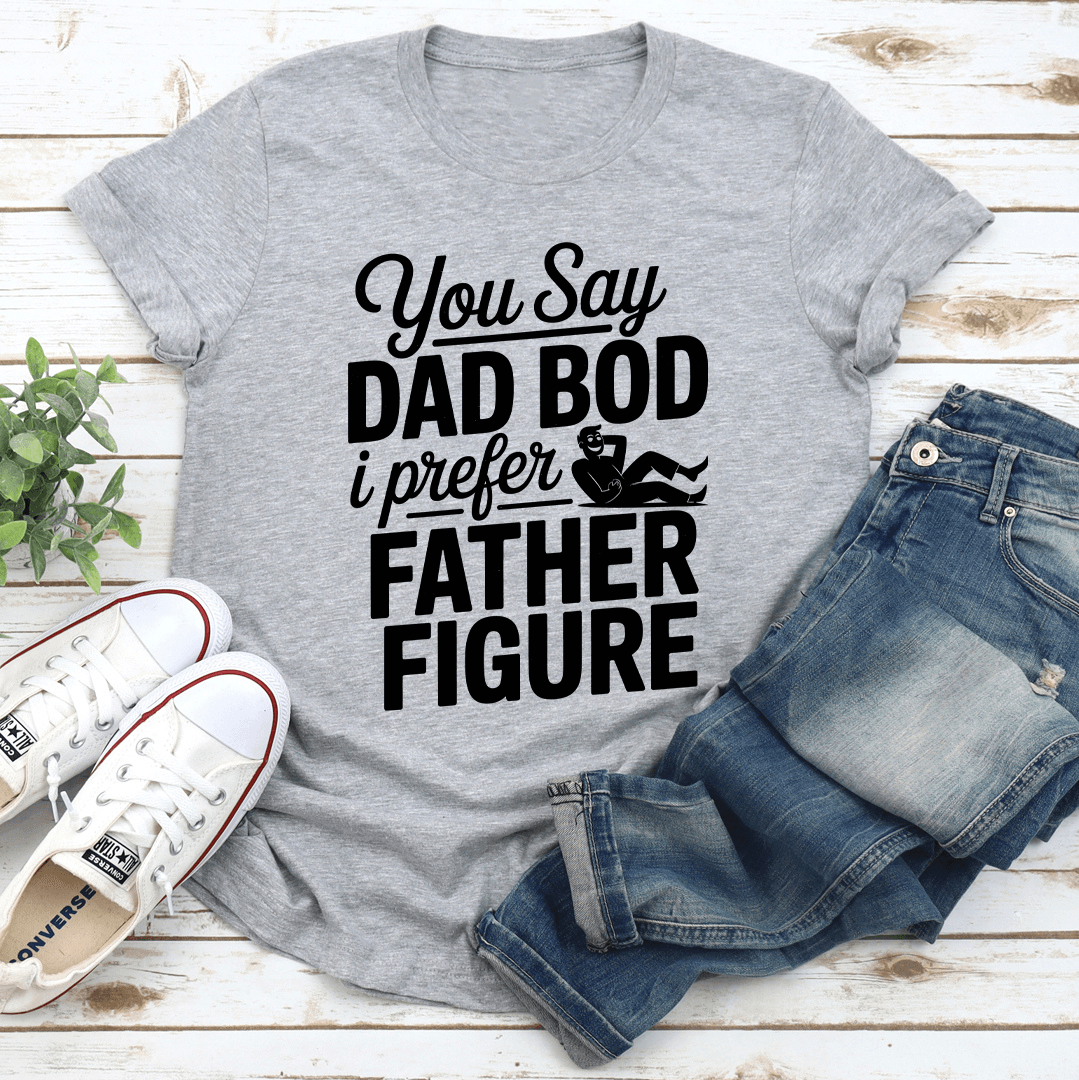 You Say Dad Bod Tee 2