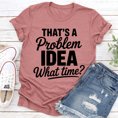 Thats A Problem Idea What Time Tee 1