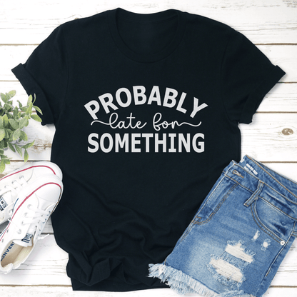 Probably Late For Something Tee