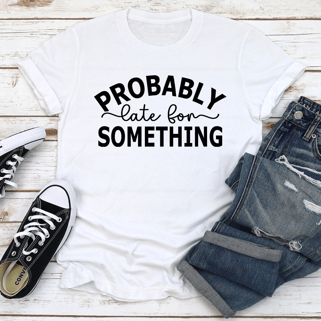 Probably Late For Something Tee 2