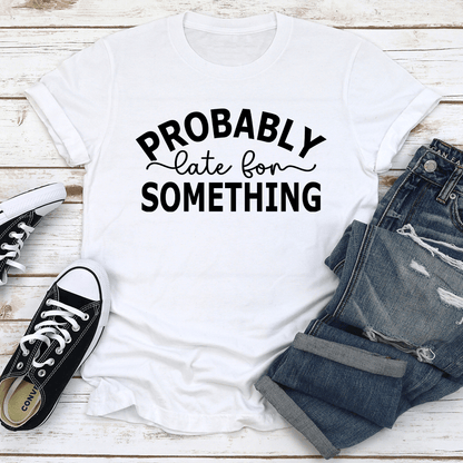 Probably Late For Something Tee 2