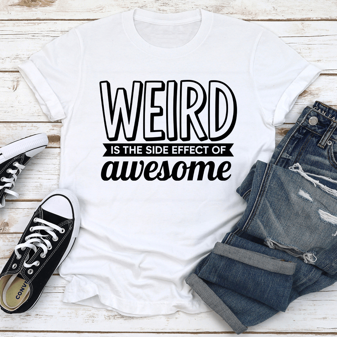 Weird Is The Side Effect Of Awesome Tee 2