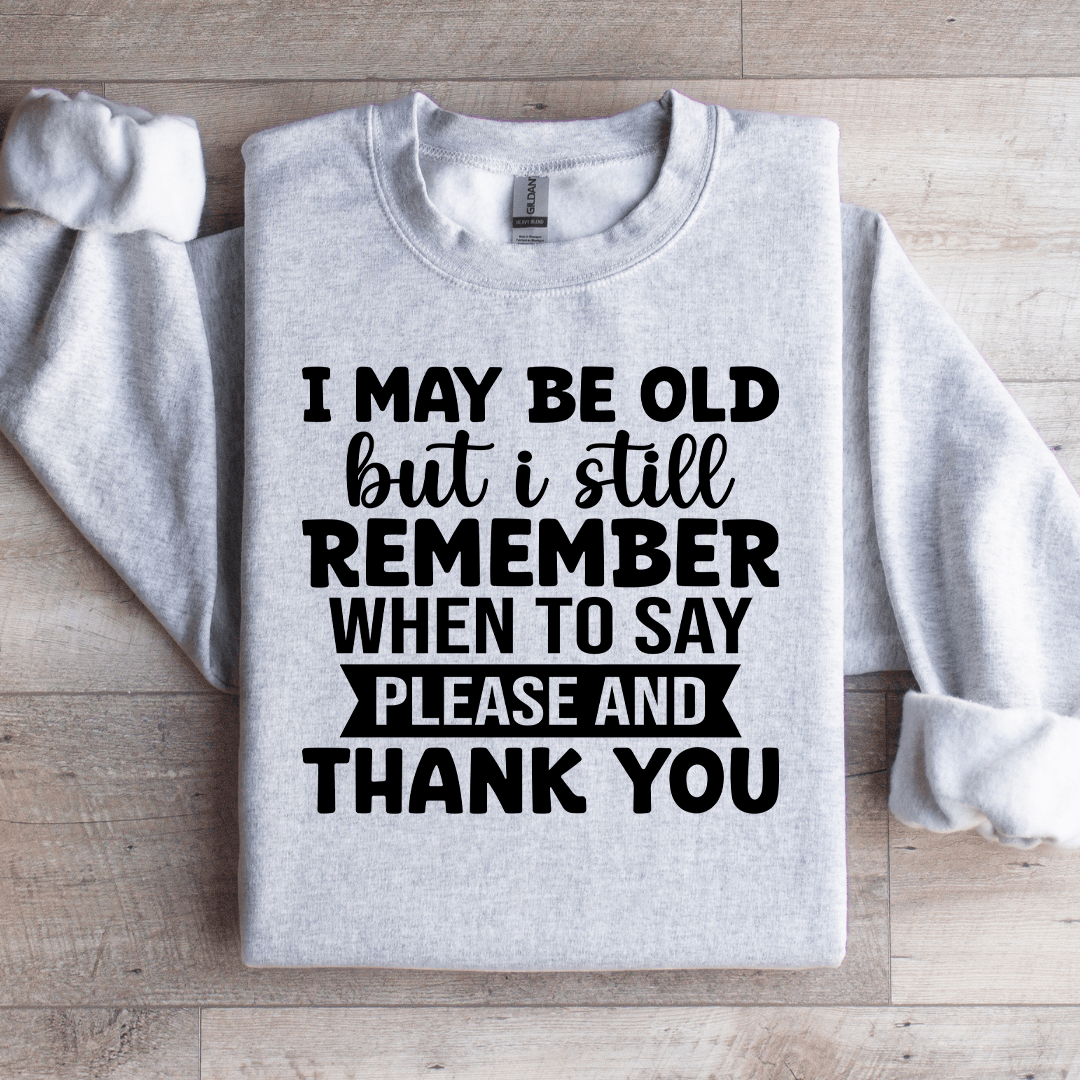 I May Be Old But I Still Remember Sweatshirt