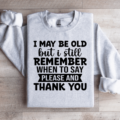 I May Be Old But I Still Remember Sweatshirt