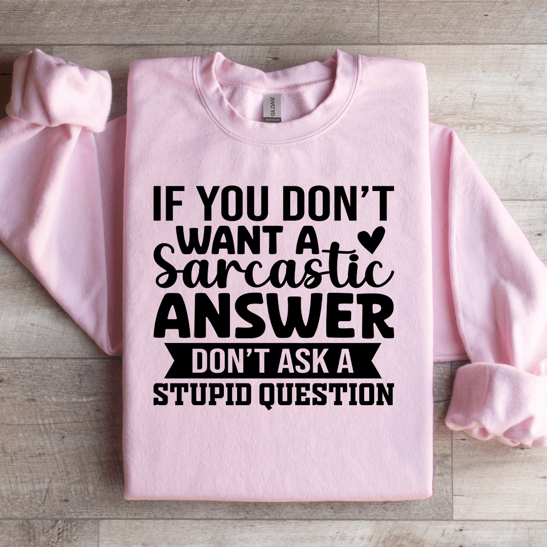 If You Don't Want A Sarcastic Answer Sweatshirt