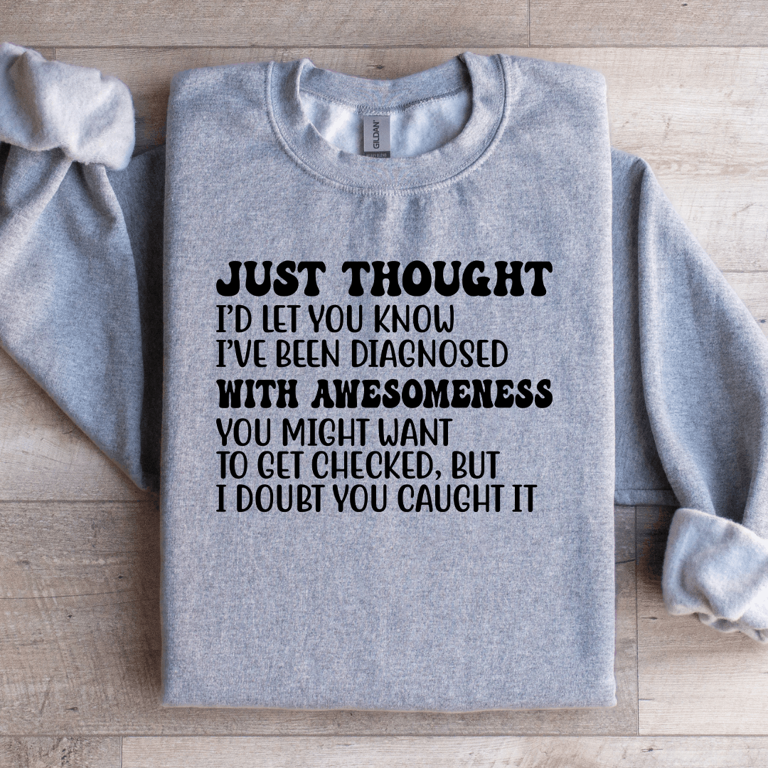 Just Thought Id Let You Know Ive Been Diagnosed Sweatshirt 2