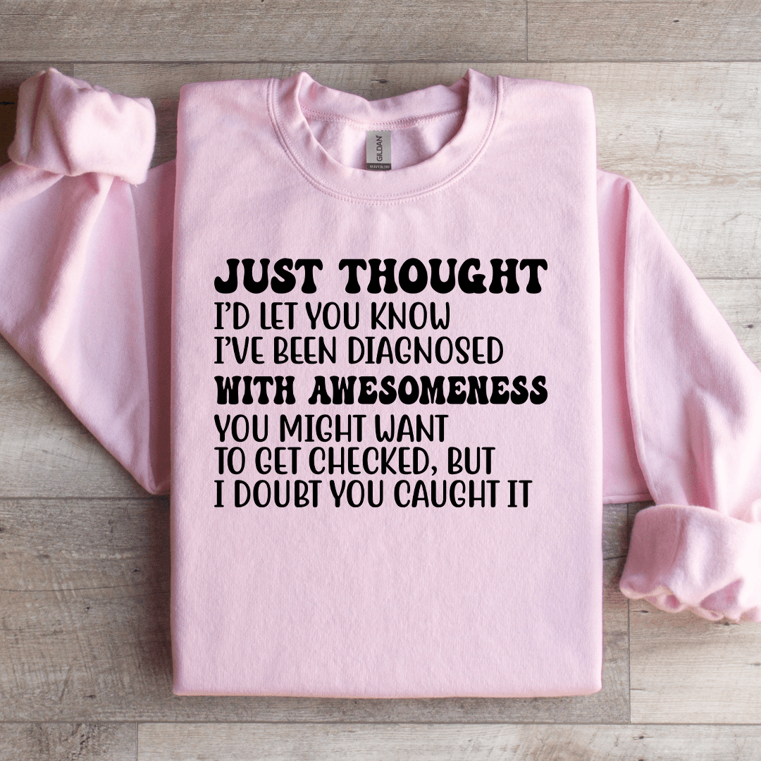 Just Thought Id Let You Know Ive Been Diagnosed Sweatshirt 3