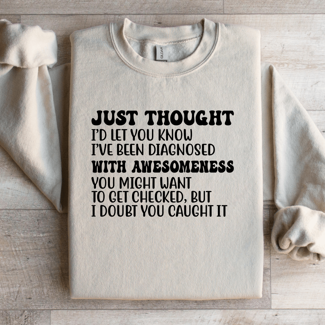 Just Thought I'd Let You Know I've Been Diagnosed Sweatshirt
