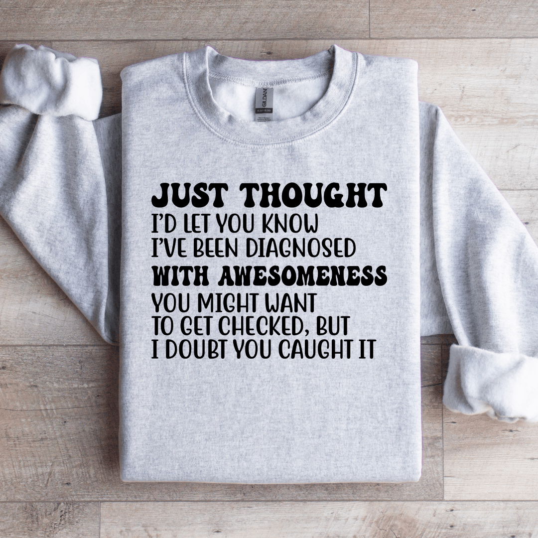 Just Thought Id Let You Know Ive Been Diagnosed Sweatshirt 4